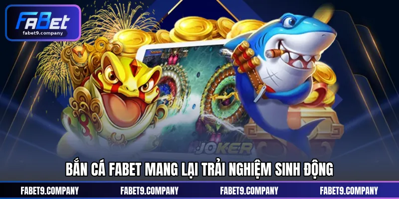 Bắn cá FABET mang lại trải nghiệm sinh động
