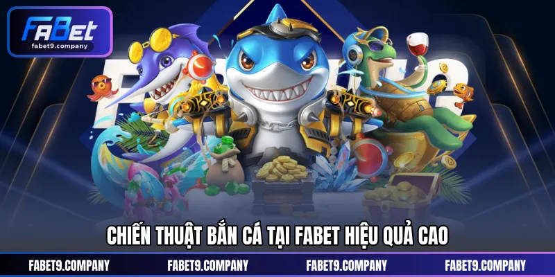 Chiến thuật bắn cá tại FABET hiệu quả cao