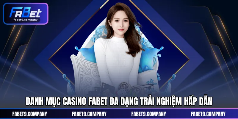 Danh mục casino FABET đa dạng trải nghiệm hấp dẫn