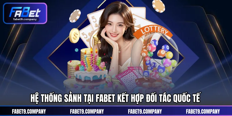 Các sảnh chơi kết hợp đối tác quốc tế Fabet, khuyến mãi riêng sảnh