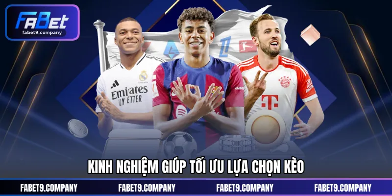 Kinh nghiệm giúp tối ưu lựa chọn kèo