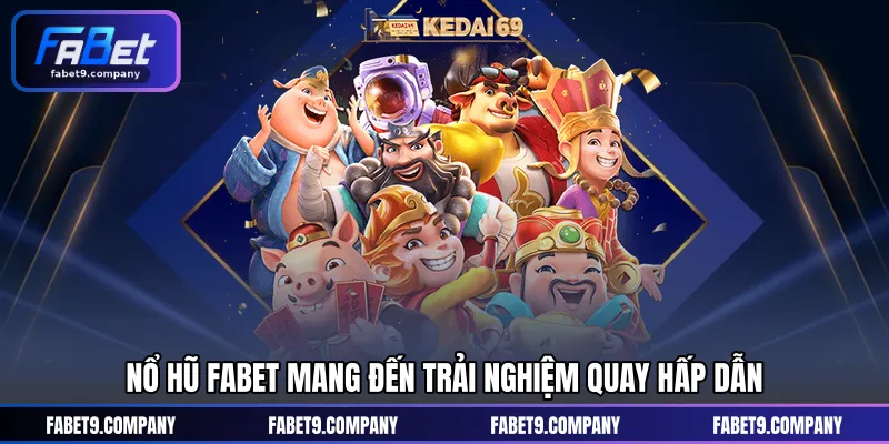 Nổ Hũ FABET mang đến trải nghiệm quay hấp dẫn