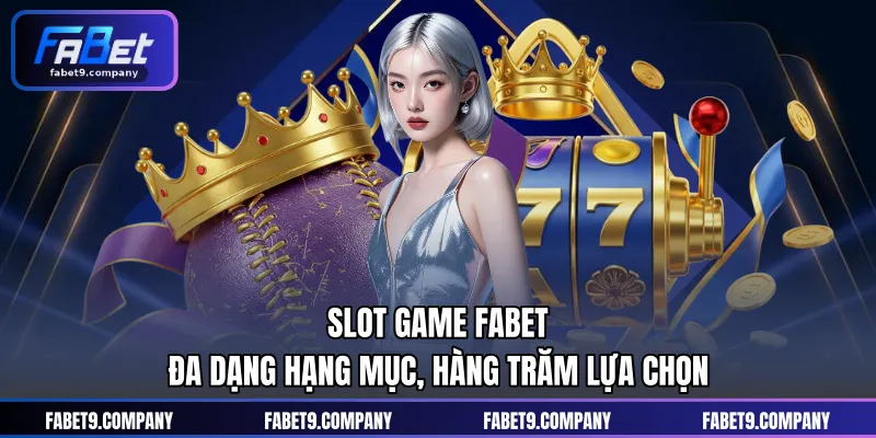 Slot game Fabet đa dạng hạng mục, hàng trăm lựa chọn