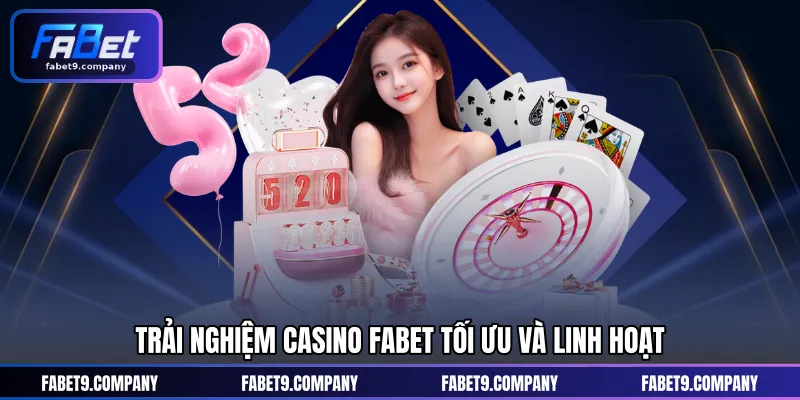 Trải nghiệm casino FABET tối ưu và linh hoạt