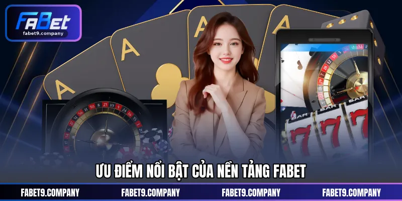 Ưu điểm nổi bật của nền tảng FABET